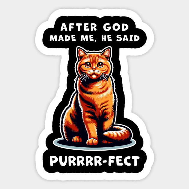 Orange Cat funny graphic t-shirt of cat saying "After God made me, he said Purrrr-fect." Sticker by Cat In Orbit ®